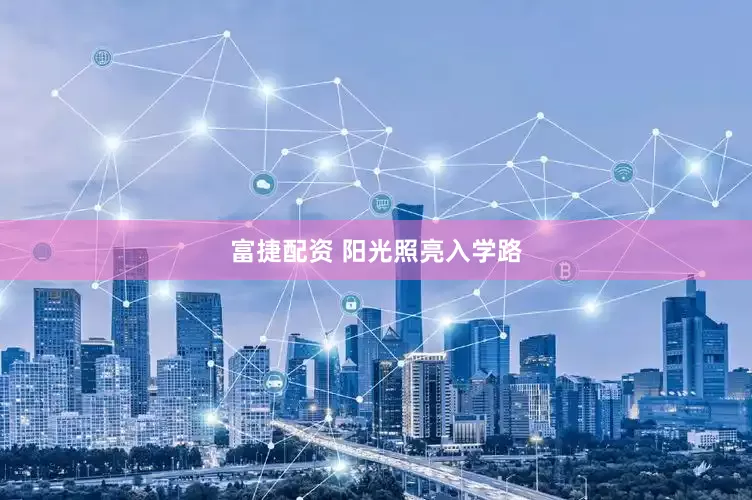 富捷配资 阳光照亮入学路