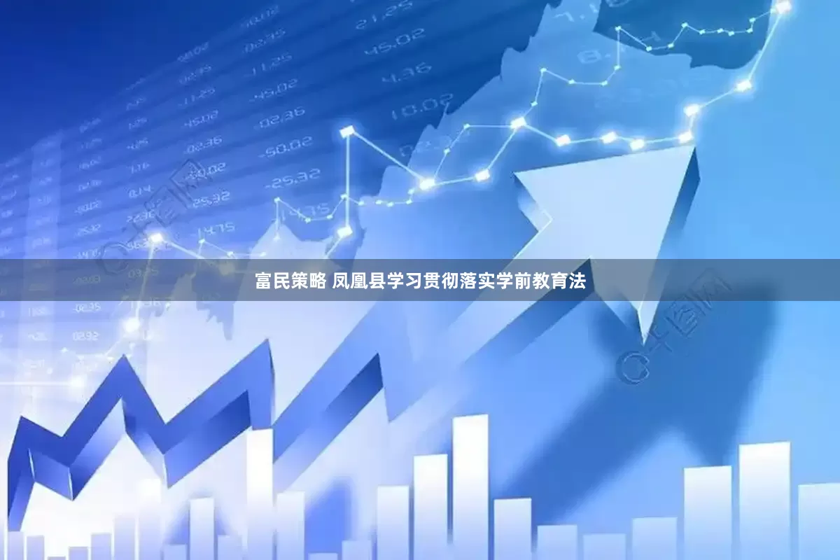 富民策略 凤凰县学习贯彻落实学前教育法