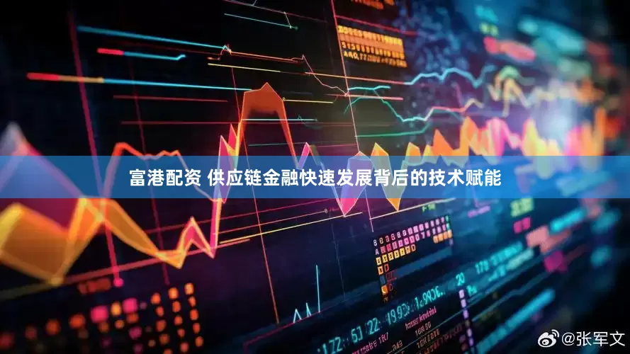 富港配资 供应链金融快速发展背后的技术赋能